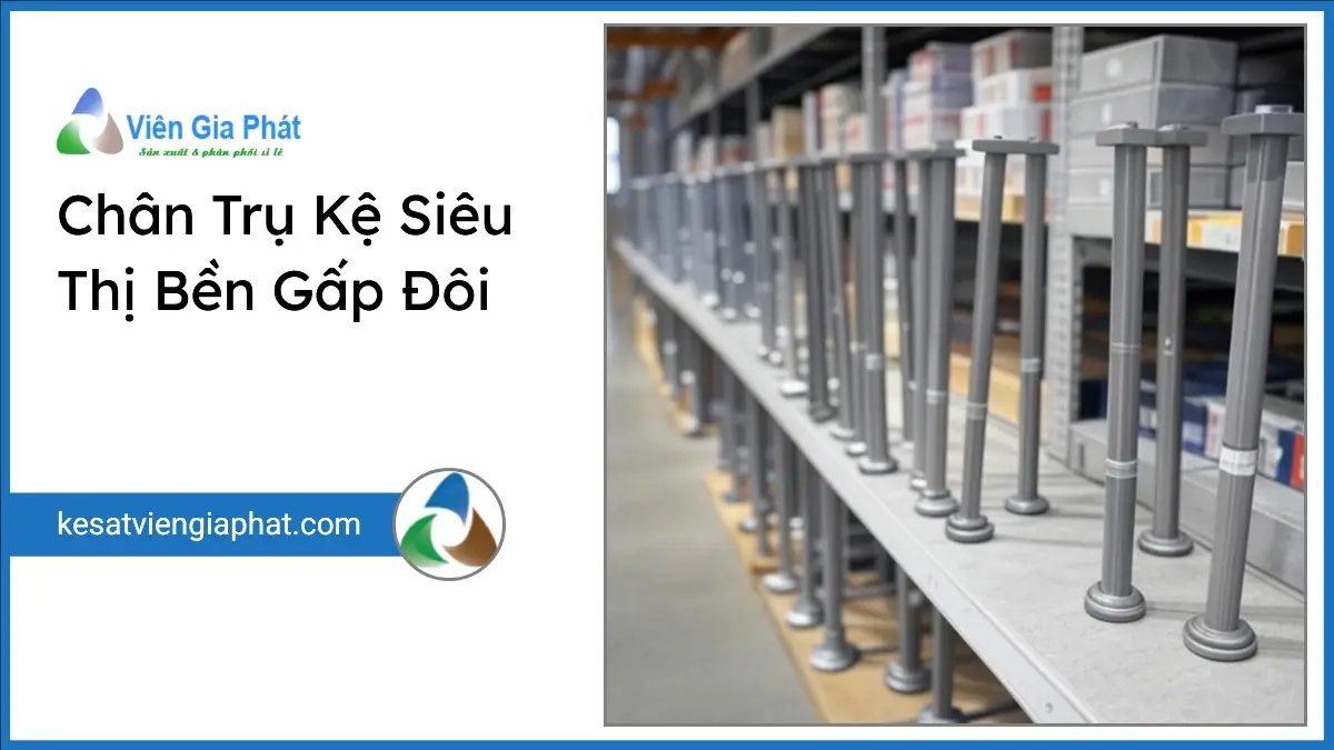 Chân trụ kệ siêu thị đa dạng loại đơn đôi bền chắc, trưng bày trong kho sạch sẽ gọn gàng, sản phẩm chất lượng PT Phúc Thịnh.