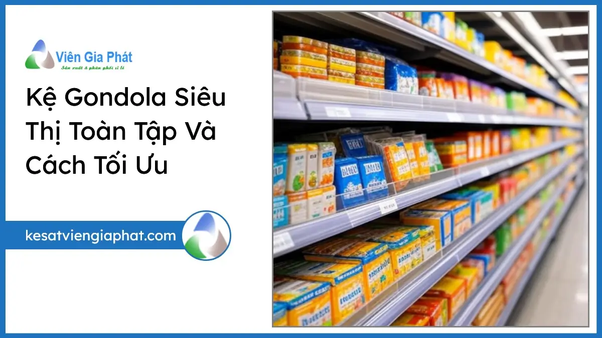 Kệ gondola siêu thị hiện đại, sắp xếp gọn gàng tối ưu không gian và tăng doanh thu