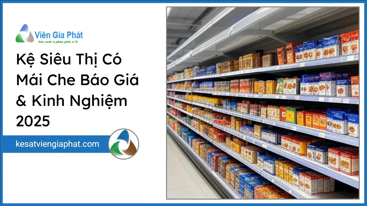 Kệ siêu thị có mái che mới nhất 2025 với thiết kế chắc chắn bảo vệ hàng hóa hiệu quả tại Viên Gia Phát