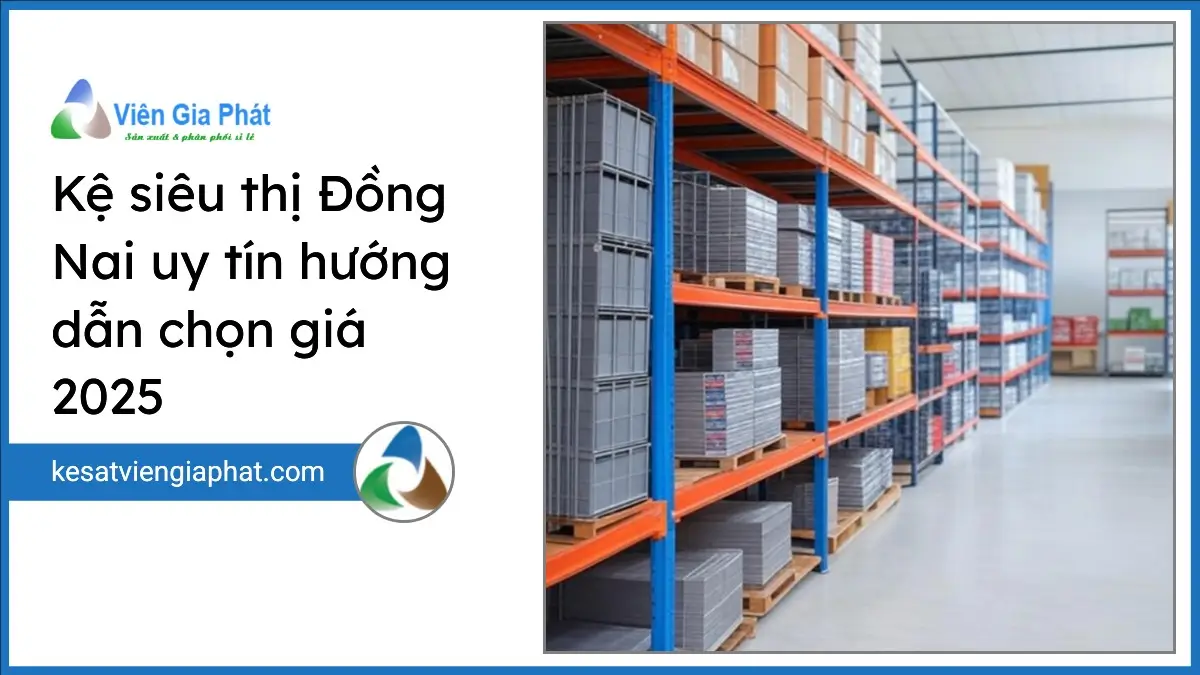 Kệ siêu thị tại Đồng Nai uy tín của Viên Gia Phát, hình ảnh kệ sắt tổ chức ngăn nắp, chất lượng cho năm 2025