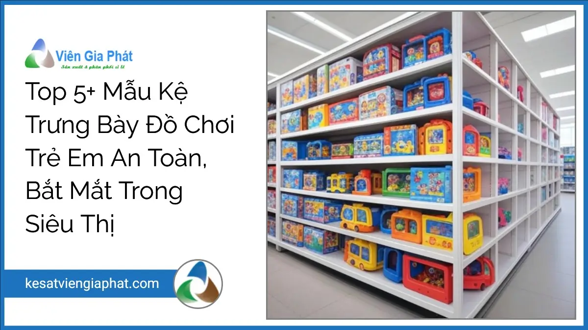 Kệ trưng bày đồ chơi trẻ em an toàn, bắt mắt trong siêu thị của Viên Gia Phát, bền đẹp, thu hút khách hàng.
