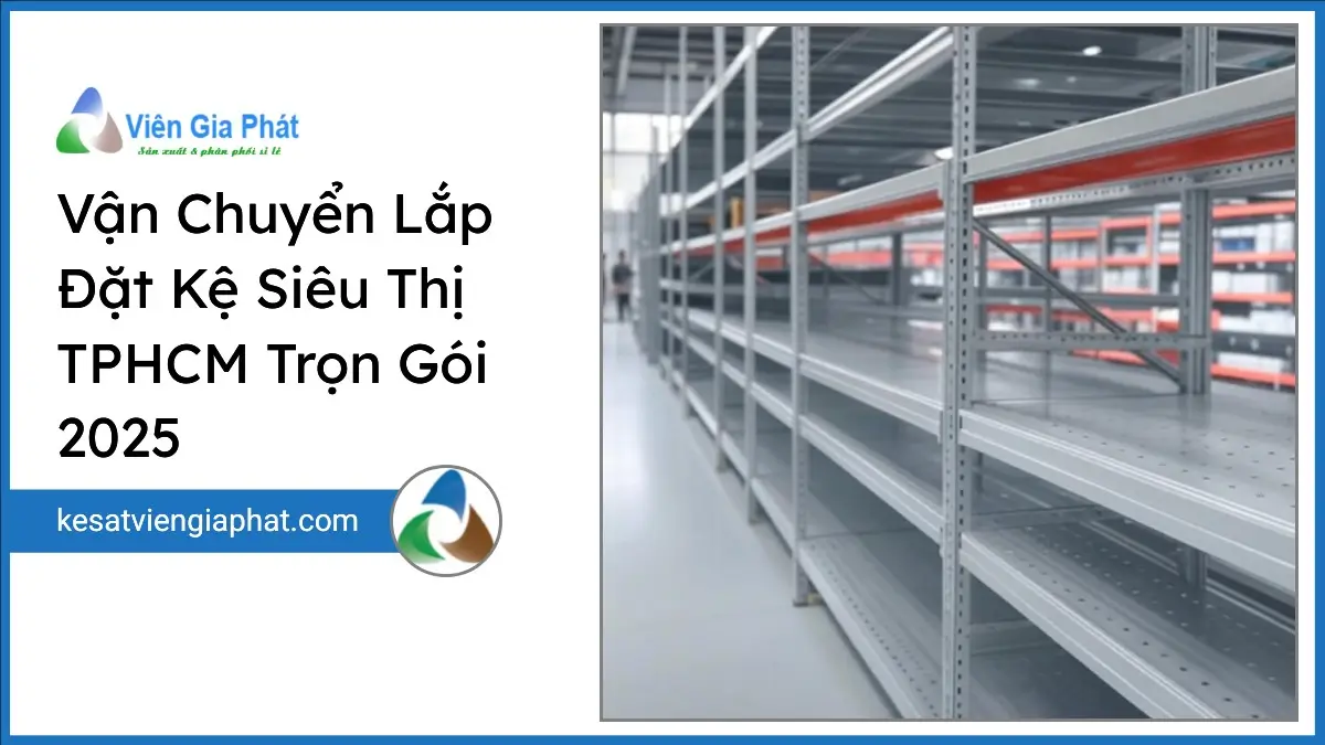 Kệ siêu thị TPHCM được vận chuyển và lắp đặt chuyên nghiệp trọn gói 2025 tại kho sạch, đảm bảo chất lượng từ Viên Gia Phát.
